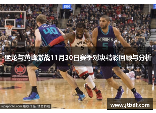 猛龙与黄蜂激战11月30日赛季对决精彩回顾与分析
